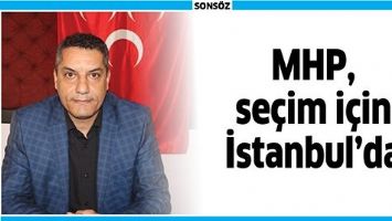 MHP, SE&Ccedil;İM İ&Ccedil;İN İSTANBUL'DA