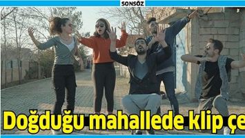 DOĞDUĞU MAHALLEDE KLİP &Ccedil;EKTİ