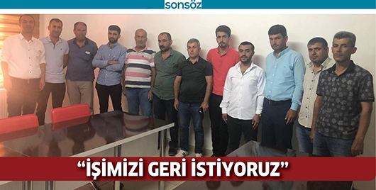 &ldquo;İŞİMİZİ GERİ İSTİYORUZ&rdquo;