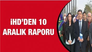 İHD&rsquo;DEN 10 ARALIK RAPORU
