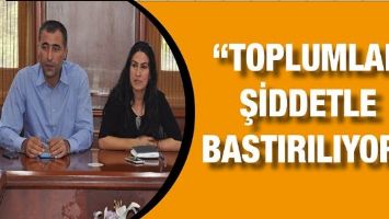 &ldquo;TOPLUMLAR ŞİDDETLE BASTIRILIYOR&rdquo;