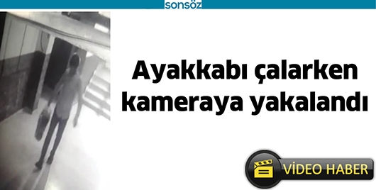 AYAKKABI &Ccedil;ALARKEN KAMERAYA YAKALANDI