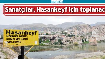 SANAT&Ccedil;ILAR, HASANKEYF İ&Ccedil;İN TOPLANACAK