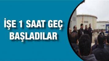 İŞE 1 SAAT GE&Ccedil; BAŞLADILAR