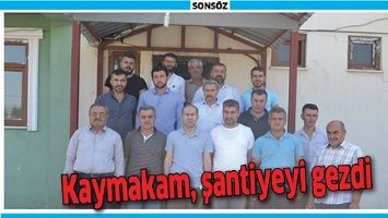 KAYMAKAM, ŞANTİYEYİ GEZDİ