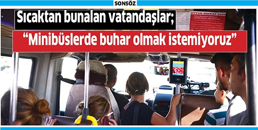 Sıcaktan bunalan vatandaşlar; “Minibüslerde buhar olmak istemiyoruz”