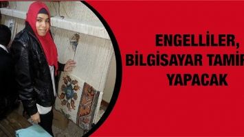 ENGELLİLER, BİLGİSAYAR TAMİRATI YAPACAK