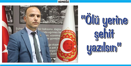 &ldquo;&Ouml;L&Uuml; YERİNE ŞEHİT YAZILSIN&rdquo;