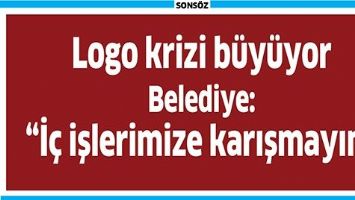 LOGO KRİZİ B&Uuml;Y&Uuml;YOR BELEDİYE &ldquo;İ&Ccedil; İŞLERİMİZE KARIŞMAYIN&rdquo; DEDİ