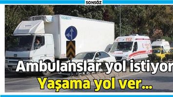 AMBULANSLAR YOL İSTİYOR, YAŞAMA YOL VER&hellip;