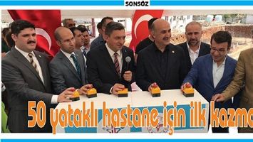 50 YATAKLI HASTANE İ&Ccedil;İN İLK KAZMA