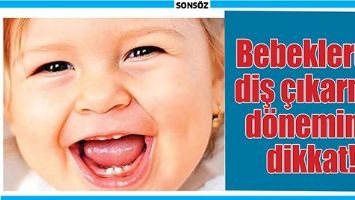 BEBEKLERDE DİŞ &Ccedil;IKARMA D&Ouml;NEMİNE DİKKAT!