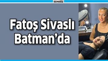 FATOŞ SİVASLI BATMAN&rsquo;DA
