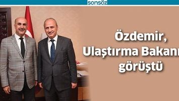 &Ouml;ZDEMİR, ULAŞTIRMA BAKANIYLA G&Ouml;R&Uuml;ŞT&Uuml;