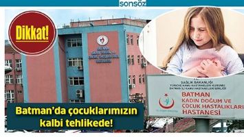 BATMAN&rsquo;DA &Ccedil;OCUKLARIMIZIN KALBİ TEHLİKEDE!