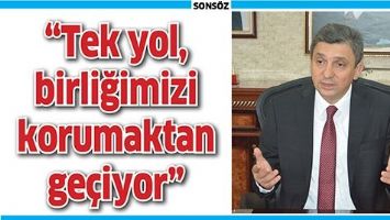 &ldquo;TEK YOL, BİRLİĞİMİZİ KORUMAKTAN GE&Ccedil;İYOR&rdquo;