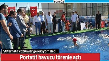 &ldquo;ALTERNATİF &Ccedil;&Ouml;Z&Uuml;MLER GEREKİYOR&rdquo; DEDİ PORTATİF HAVUZU T&Ouml;RENLE A&Ccedil;TI