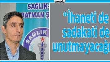 &ldquo;İHANETİ DE SADAKATİ DE UNUTMAYACAĞIZ&rdquo;