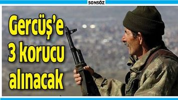 GERC&Uuml;Ş&rsquo;E 3 KORUCU ALINACAK
