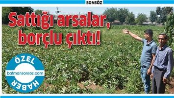 SATTIĞI ARSALAR, BOR&Ccedil;LU &Ccedil;IKTI!