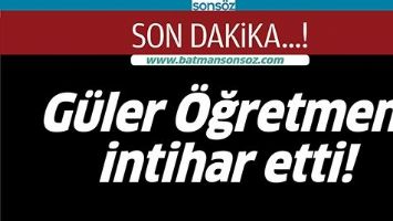 G&Uuml;LER &Ouml;ĞRETMEN, İNTİHAR ETTİ!
