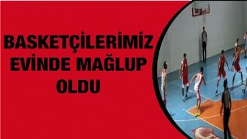BASKET&Ccedil;İLERİMİZ EVİNDE MAĞLUP OLDU