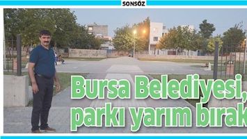 BURSA BELEDİYESİ, O PARKI YARIM BIRAKTI