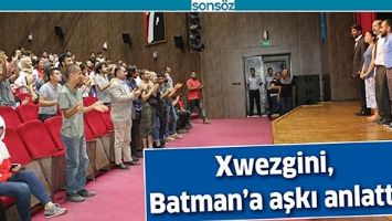 XWEZGİNİ, BATMAN&rsquo;A AŞKI ANLATTI