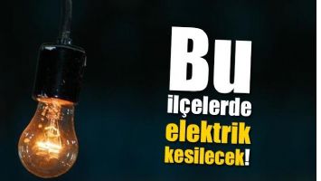 BU İL&Ccedil;ELERDE ELEKTRİK KESİLECEK