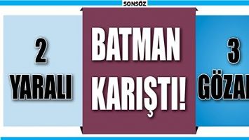BATMAN KARIŞTI: 2 YARALI 3 G&Ouml;ZALTI