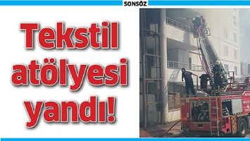 TEKSTİL AT&Ouml;LYESİ YANDI!