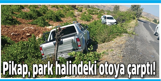 PİKAP, PARK HALİNDEKİ OTOYA &Ccedil;ARPTI!