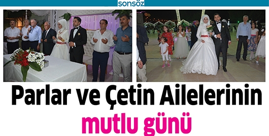 PARLAR VE &Ccedil;ETİN AİLELERİNİN MUTLU G&Uuml;N&Uuml;
