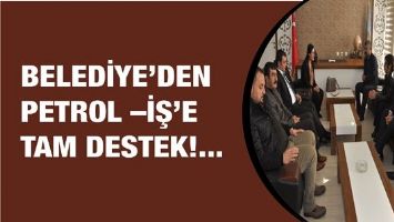 BELEDİYE&rsquo;DEN PETROL &ndash;İŞ&rsquo;E TAM DESTEK!...