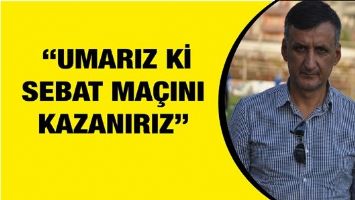 &ldquo;UMARIZ Kİ SEBAT MA&Ccedil;INI KAZANIRIZ&rdquo;