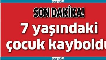 7 YAŞINDAKİ &Ccedil;OCUK KAYBOLDU!
