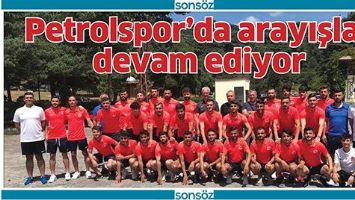PETROLSPOR&rsquo;DA ARAYIŞLAR DEVAM EDİYOR