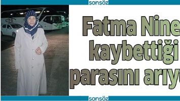 FATMA NİNE, KAYBETTİĞİ PARASINI ARIYOR