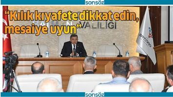 &ldquo;KILIK KIYAFETE DİKKAT EDİN, MESAİYE UYUN&rdquo;