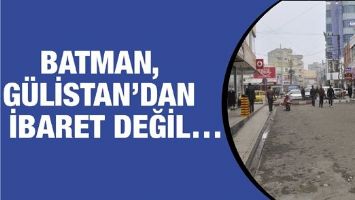 BATMAN, G&Uuml;LİSTAN&rsquo;DAN İBARET DEĞİL&hellip;