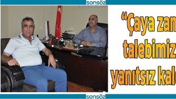 &ldquo;&Ccedil;AYA ZAM TALEBİMİZ, YANITSIZ KALDI&rdquo;
