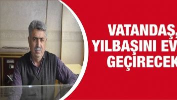 VATANDAŞ, YILBAŞINI EVDE GE&Ccedil;İRECEK