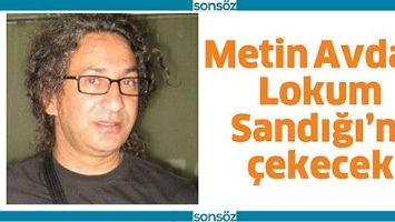 METİN AVDA&Ccedil;, LOKUM SANDIĞI&rsquo;NI &Ccedil;EKECEK