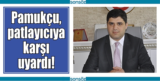 PAMUK&Ccedil;U, PATLAYICIYA KARŞI UYARDI!