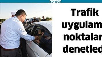 TRAFİK UYGULAMA NOKTALARI DENETLEDİ