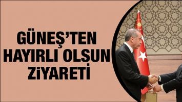 G&Uuml;NEŞ&rsquo;TEN HAYIRLI OLSUN ZİYARETİ