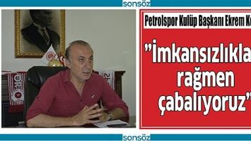 &ldquo;İMKANSIZLIKLARA RAĞMEN &Ccedil;ABALIYORUZ&rdquo;