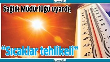 &ldquo;SICAKLAR TEHLİKELİ&rdquo;