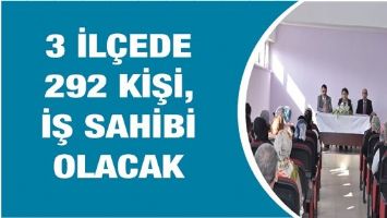 3 İL&Ccedil;EDE 292 KİŞİ, İŞ SAHİBİ OLACAK