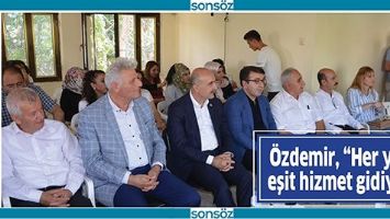 &Ouml;ZDEMİR, &ldquo;HER YERE EŞİT HİZMET GİDİYOR&rdquo;